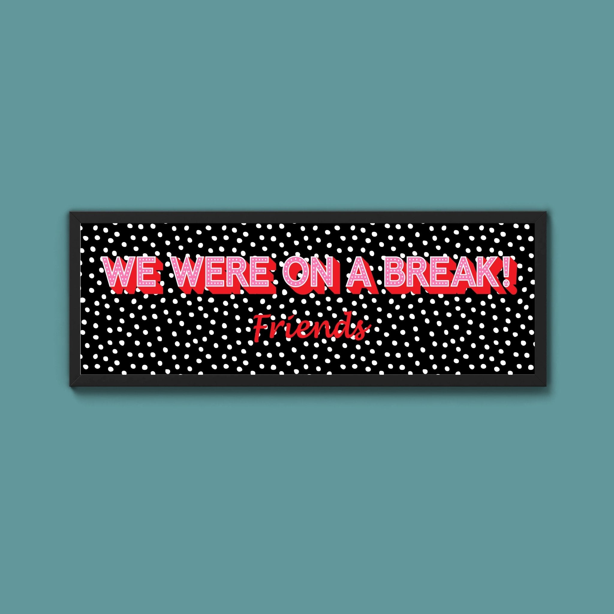 We Were On A Break Framed Print (New Style) - Above The Door