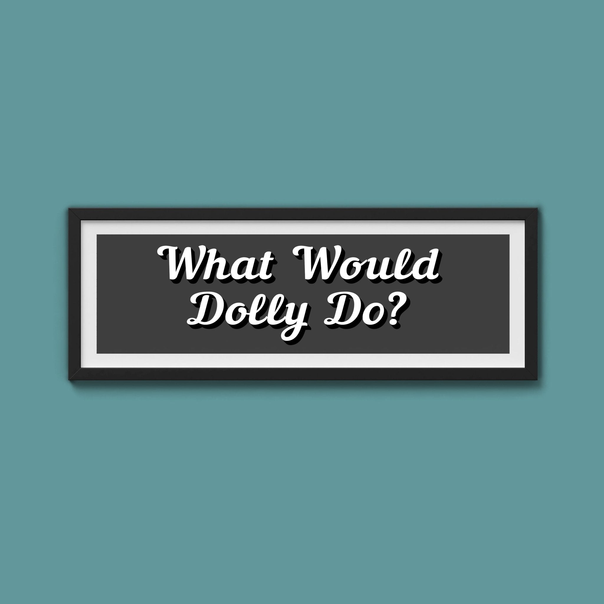 What Would Dolly Do? Framed Print (New Style) - Above The Door