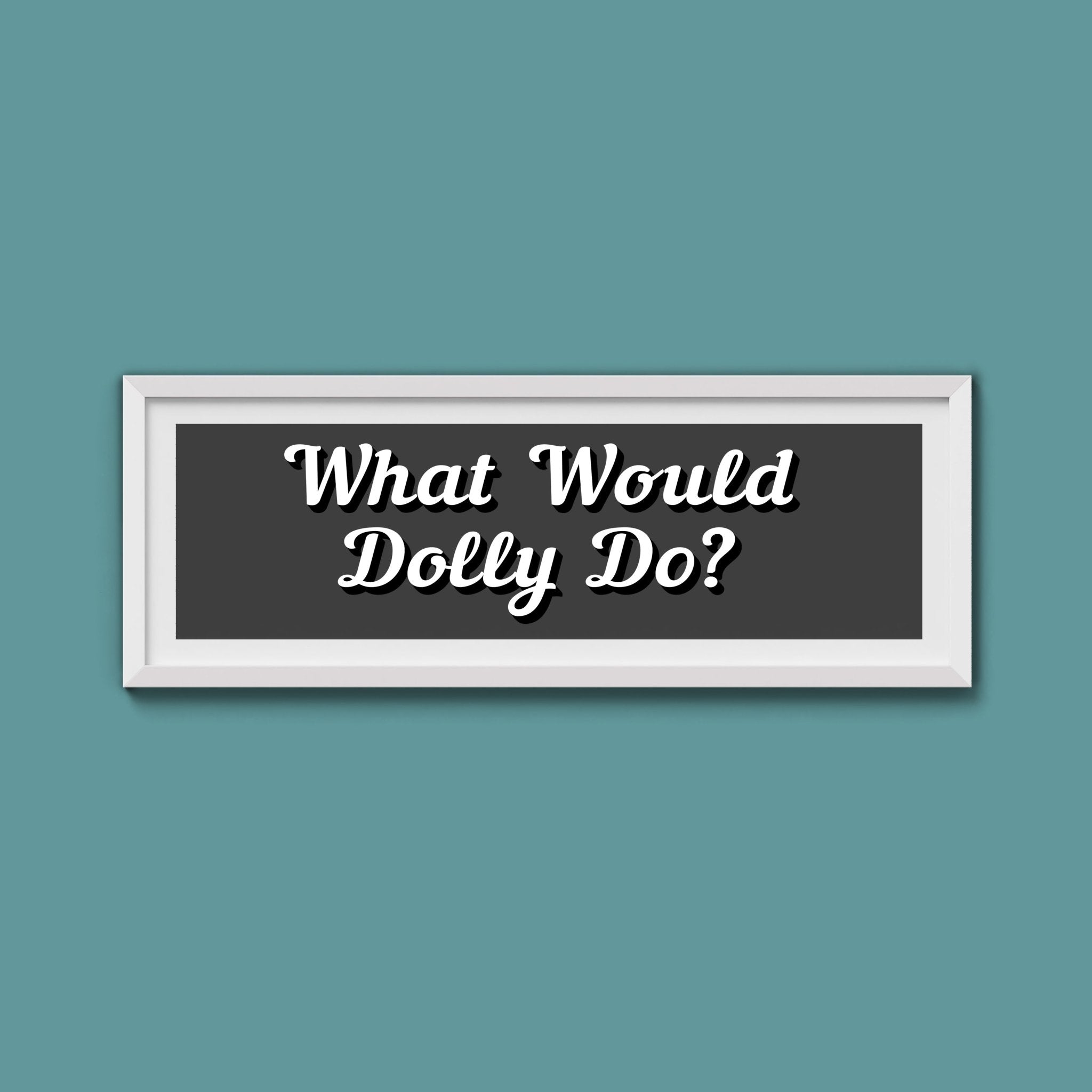 What Would Dolly Do? Framed Print (New Style) - Above The Door