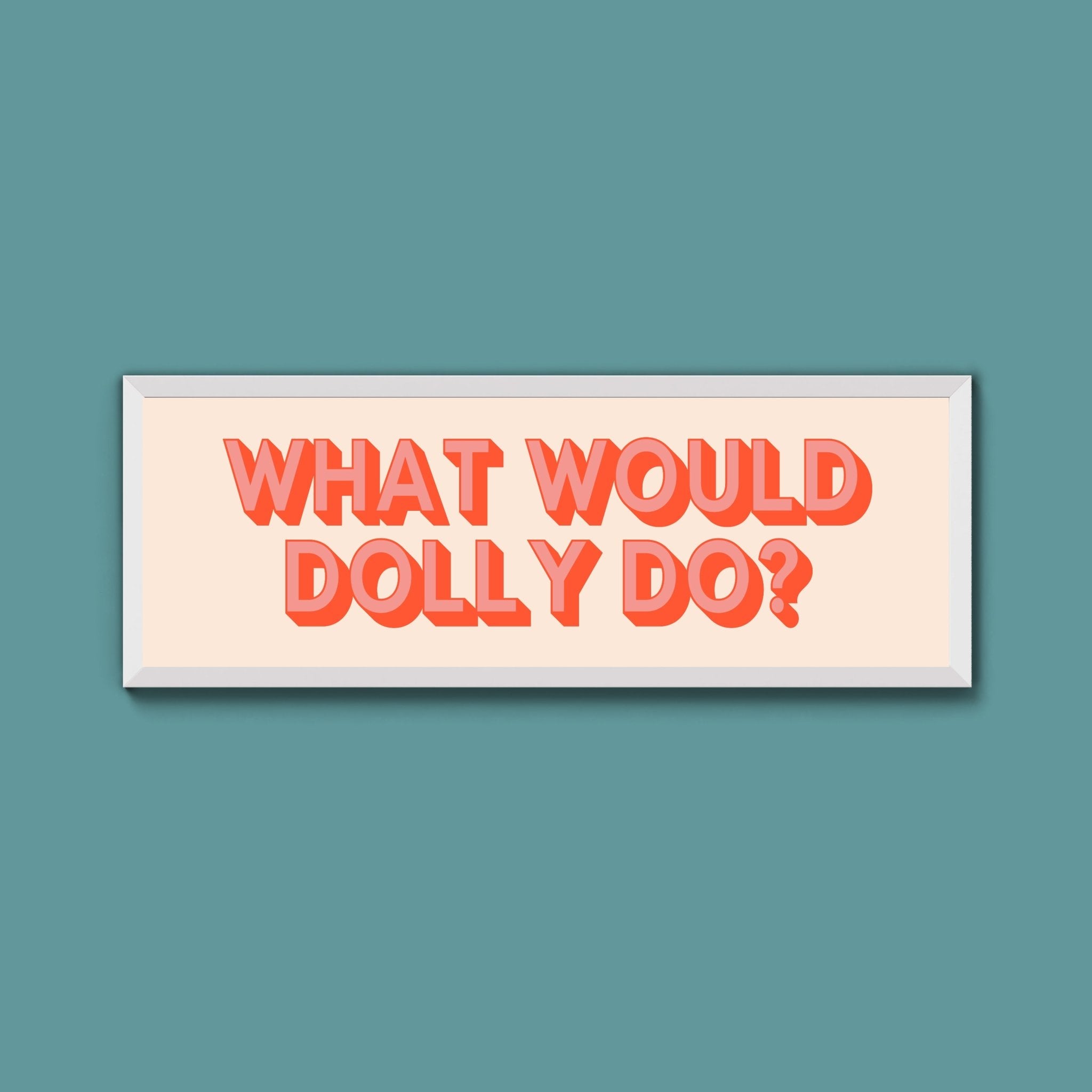 What Would Dolly Do? Framed Print (New Style) - Above The Door
