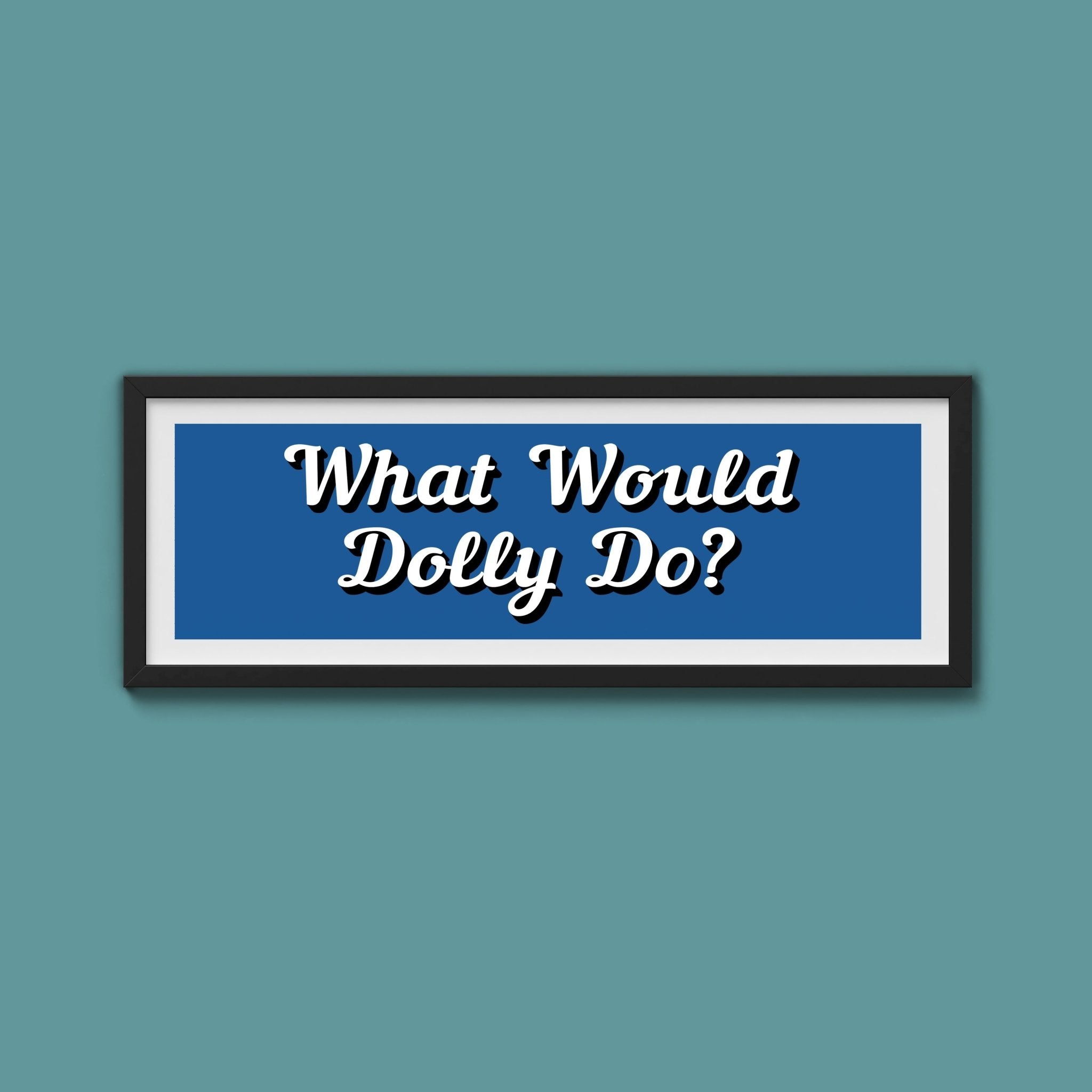 What Would Dolly Do? Framed Print (New Style) - Above The Door