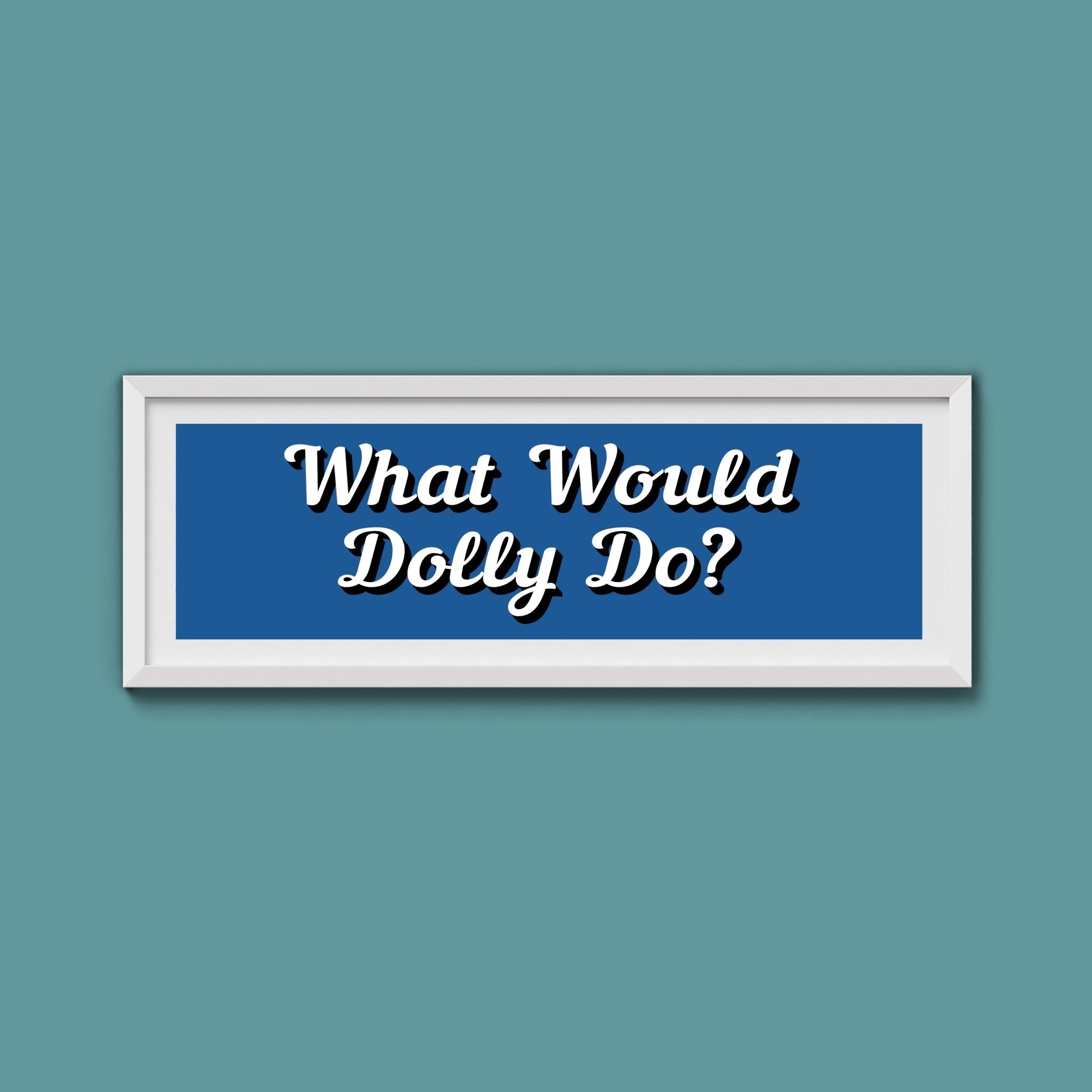 What Would Dolly Do? Framed Print (New Style) - Above The Door