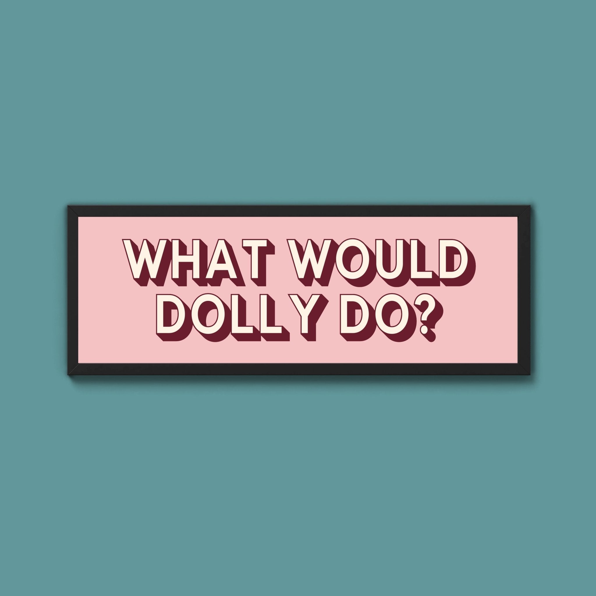 What Would Dolly Do? Framed Print (New Style) - Above The Door