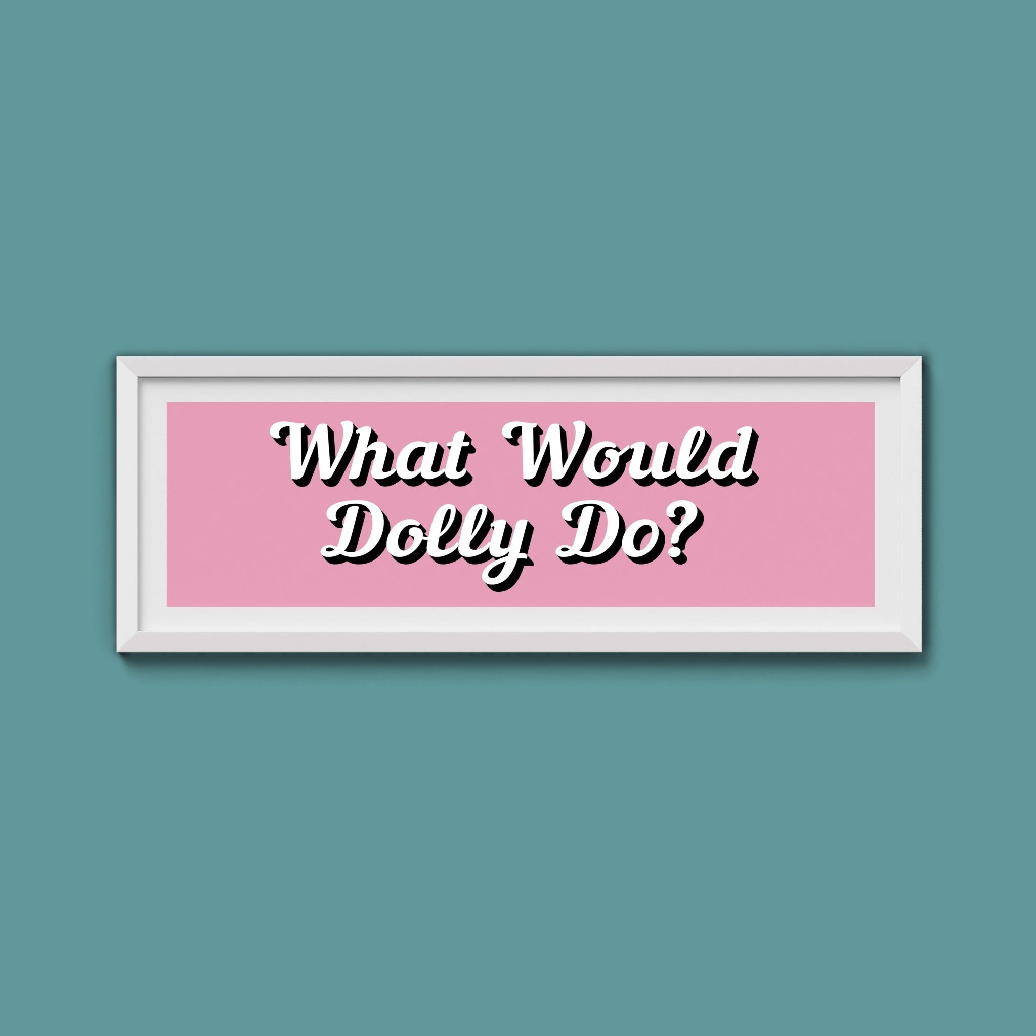 What Would Dolly Do? Framed Print (New Style) - Above The Door