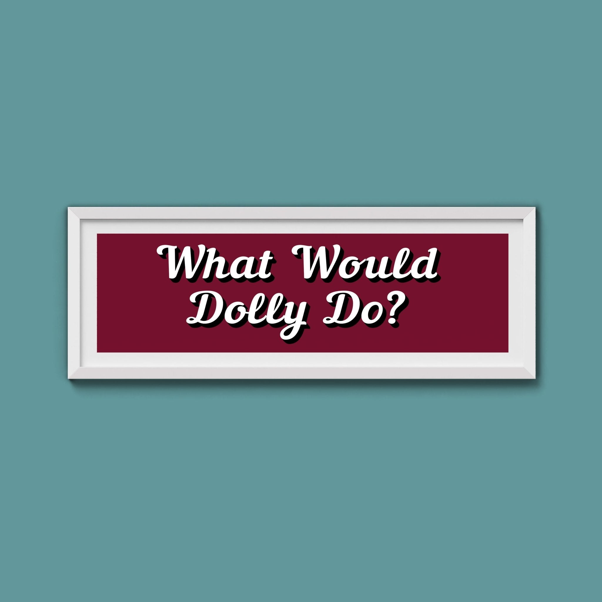 What Would Dolly Do? Framed Print (New Style) - Above The Door