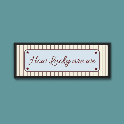 How Lucky Are We Framed Print