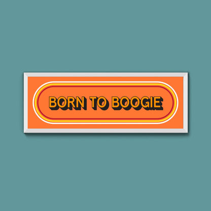 Born To Boogie Framed Print (New Style) - Above The Door