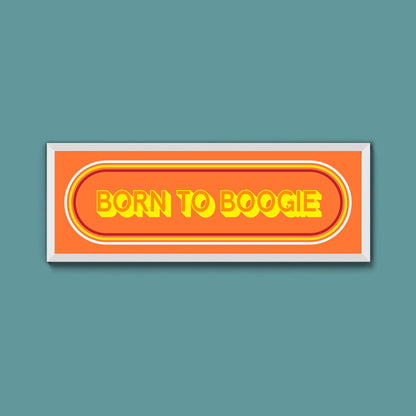 Born To Boogie Framed Print (New Style) - Above The Door