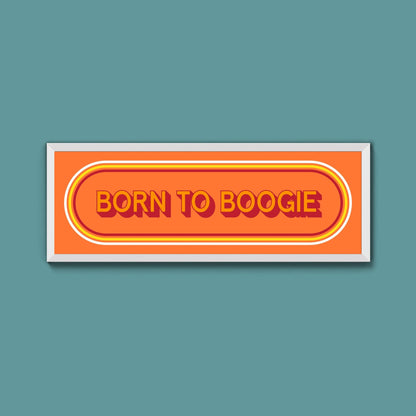 Born To Boogie Framed Print (New Style) - Above The Door