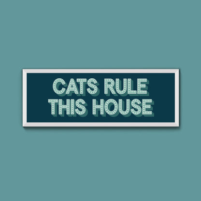 Cats Rule This House Framed Print (New Style) - Above The Door
