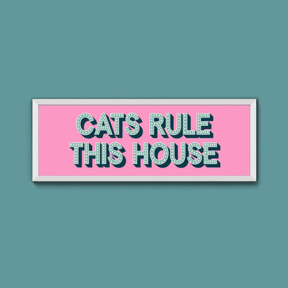Cats Rule This House Framed Print (New Style) - Above The Door