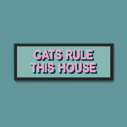Cats Rule This House Framed Print (New Style) - Above The Door