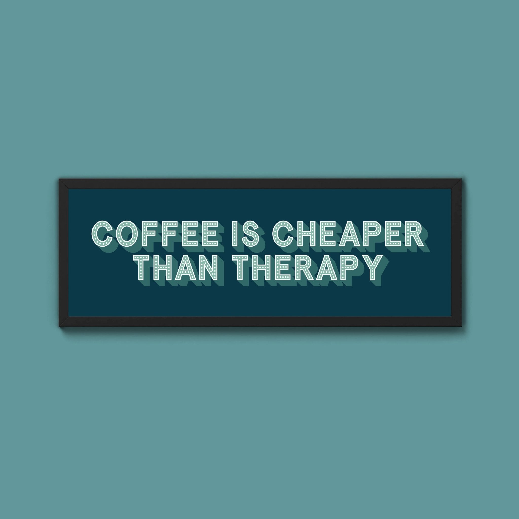 Coffee is cheaper than therapy Framed Print (New Style) - Above The Door