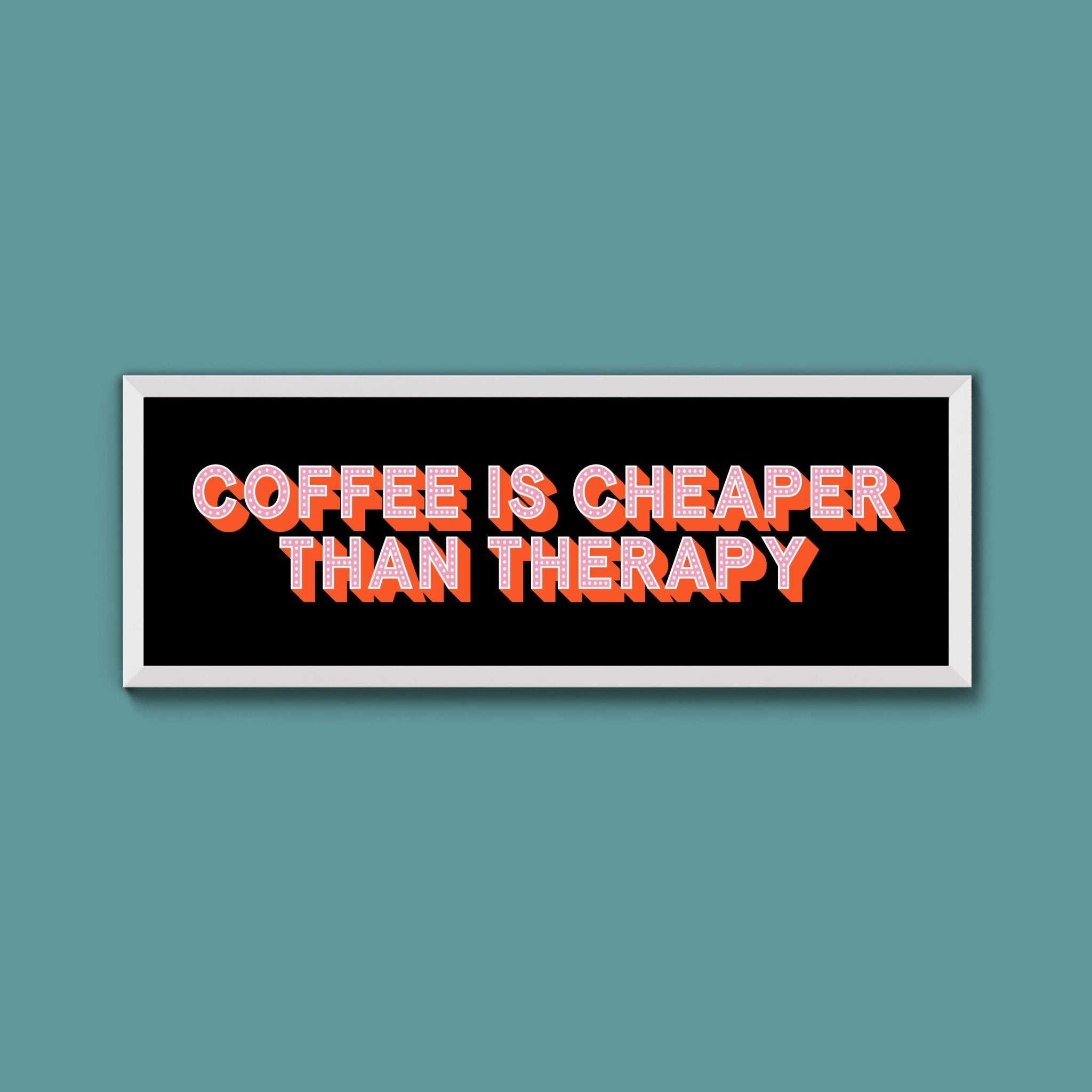 Coffee is cheaper than therapy Framed Print (New Style) - Above The Door