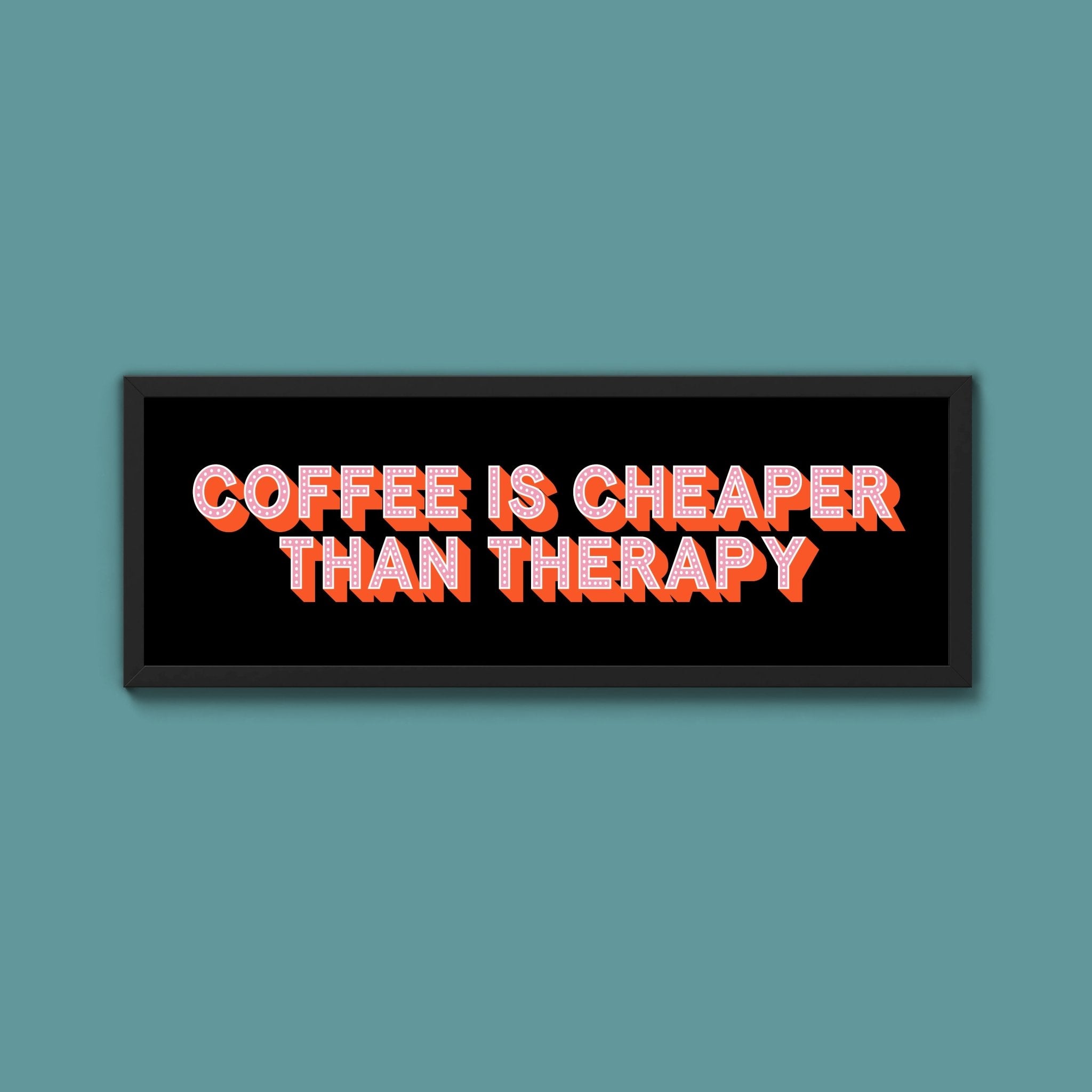 Coffee is cheaper than therapy Framed Print (New Style) - Above The Door