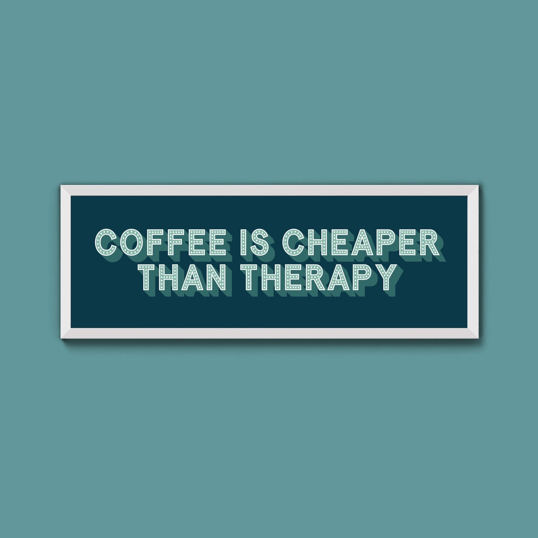 Coffee is cheaper than therapy Framed Print (New Style) - Above The Door