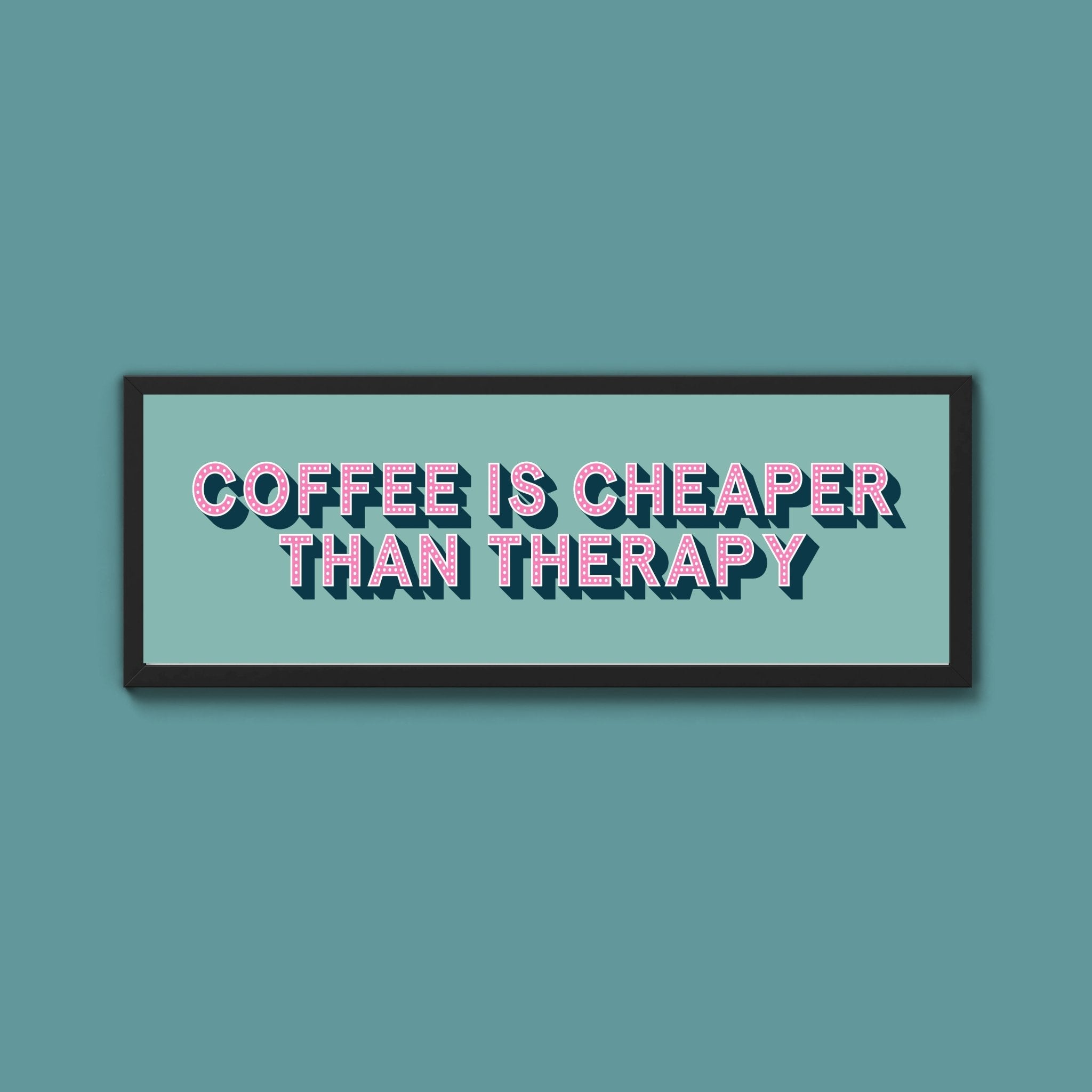Coffee is cheaper than therapy Framed Print (New Style) - Above The Door