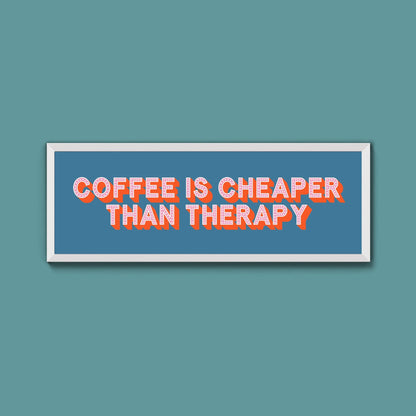 Coffee is cheaper than therapy Framed Print (New Style) - Above The Door