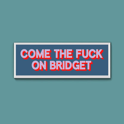 Come The Fuck On Bridget Framed Print - Above The Door