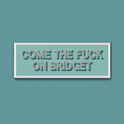 Come The Fuck On Bridget Framed Print - Above The Door
