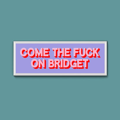 Come The Fuck On Bridget Framed Print - Above The Door