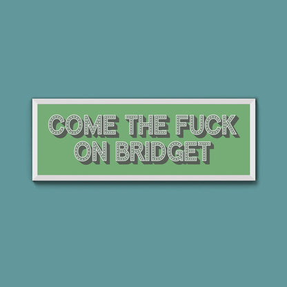 Come The Fuck On Bridget Framed Print - Above The Door