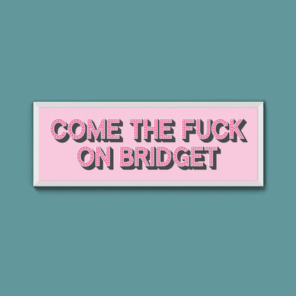 Come The Fuck On Bridget Framed Print - Above The Door