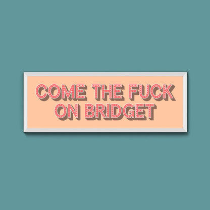 Come The Fuck On Bridget Framed Print - Above The Door