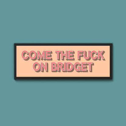 Come The Fuck On Bridget Framed Print - Above The Door