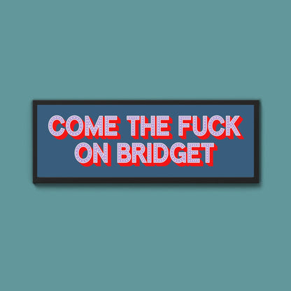 Come The Fuck On Bridget Framed Print - Above The Door