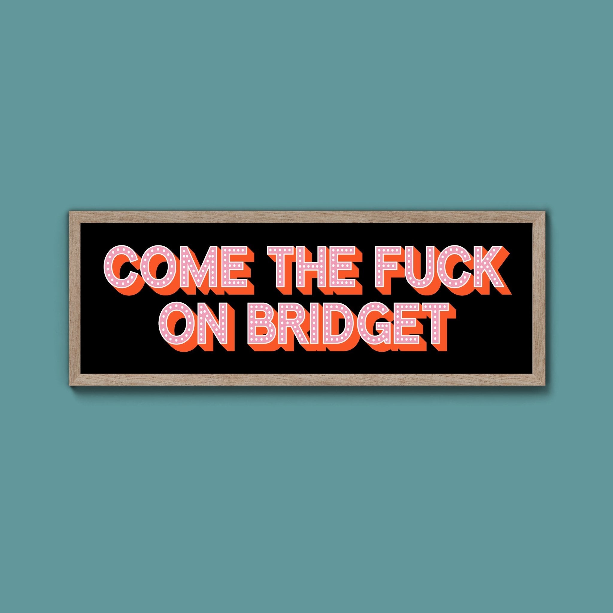 Come The Fuck On Bridget Framed Print (New Style) - Above The Door