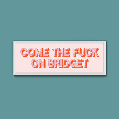 Come The Fuck On Bridget Framed Print (New Style) - Above The Door