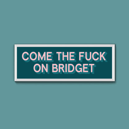 Come The Fuck On Bridget Framed Print (New Style) - Above The Door