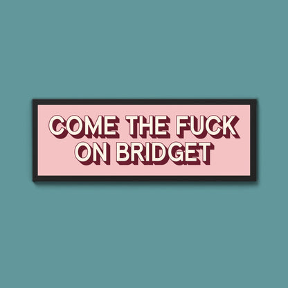 Come The Fuck On Bridget Framed Print (New Style) - Above The Door