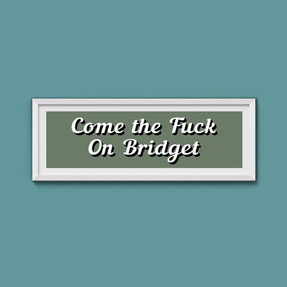 Come The Fuck On Bridget Framed Print (New Style) - Above The Door
