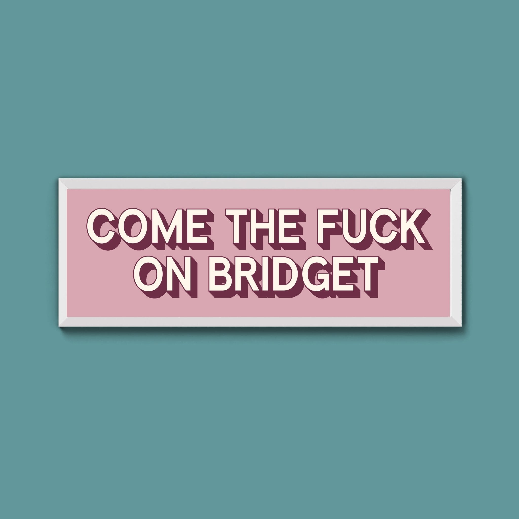 Come The Fuck On Bridget Framed Print (New Style) - Above The Door