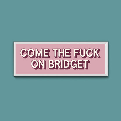 Come The Fuck On Bridget Framed Print (New Style) - Above The Door
