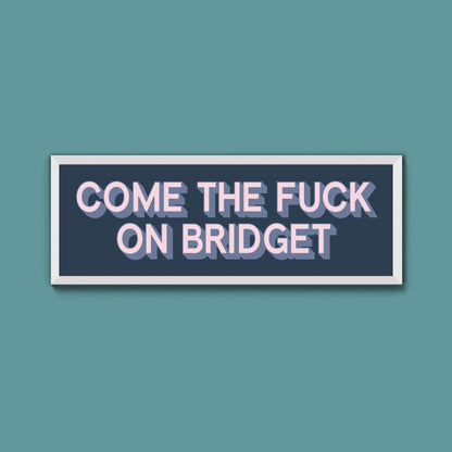 Come The Fuck On Bridget Framed Print (New Style) - Above The Door
