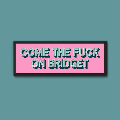 Come The Fuck On Bridget Framed Print (New Style) - Above The Door