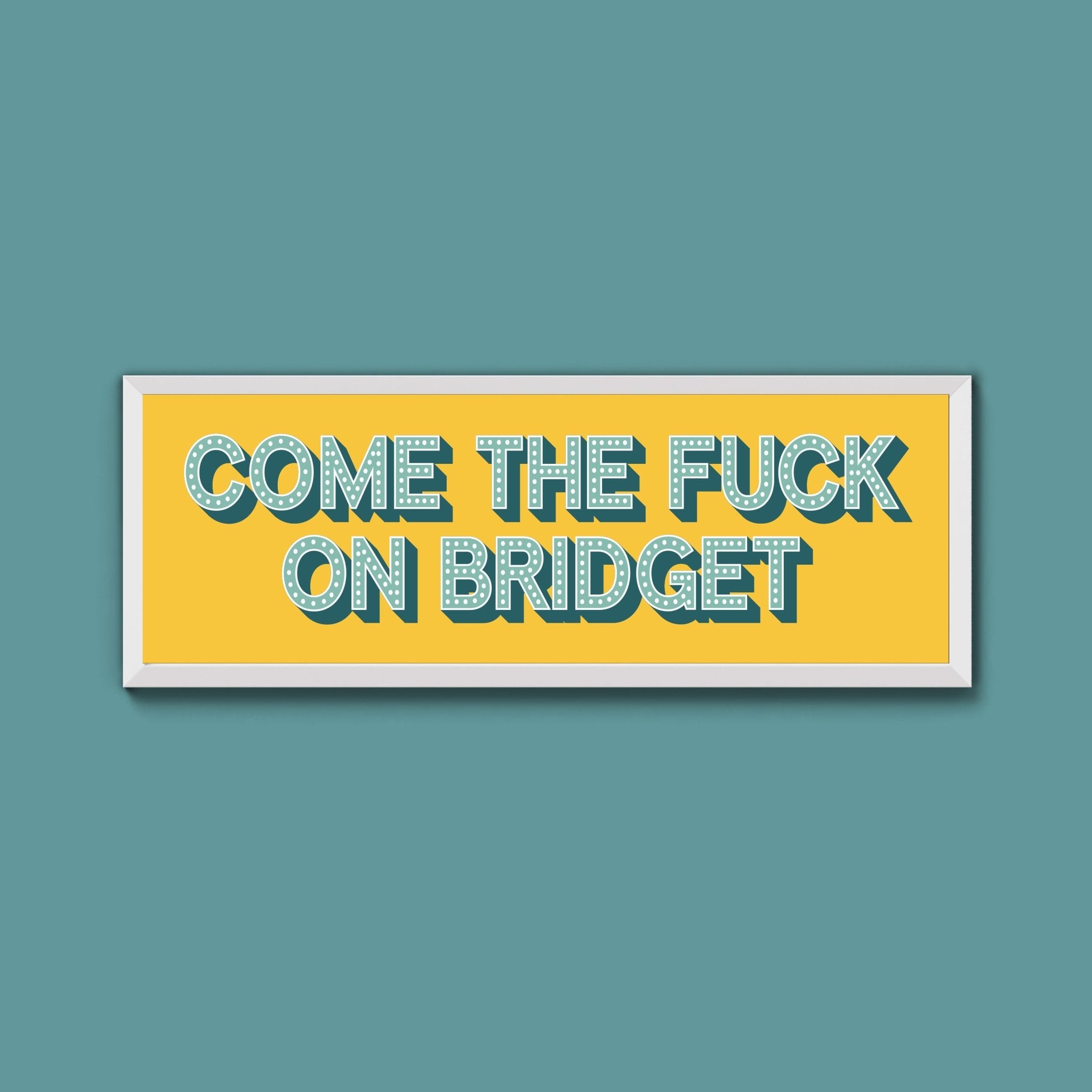 Come The Fuck On Bridget Framed Print (New Style) - Above The Door