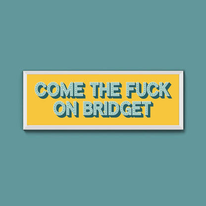 Come The Fuck On Bridget Framed Print (New Style) - Above The Door