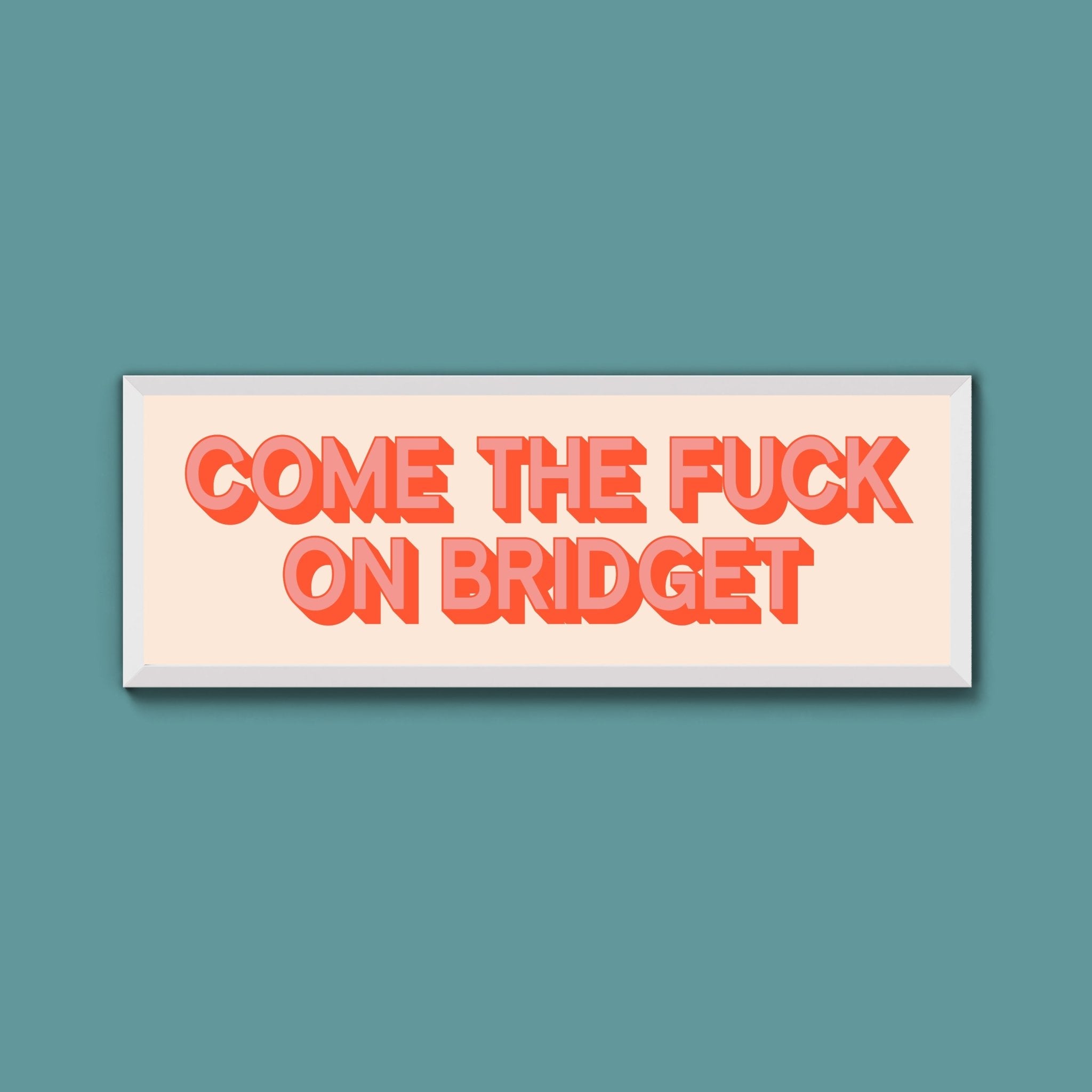 Come The Fuck On Bridget Framed Print (New Style) - Above The Door