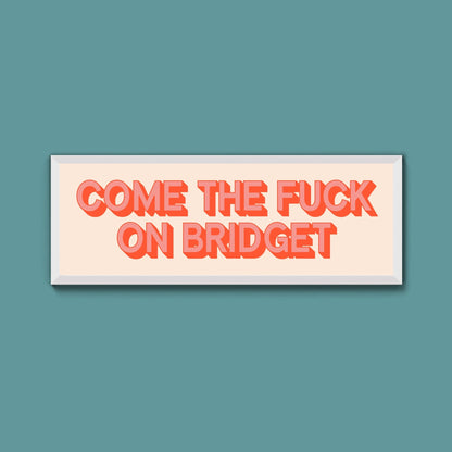 Come The Fuck On Bridget Framed Print (New Style) - Above The Door
