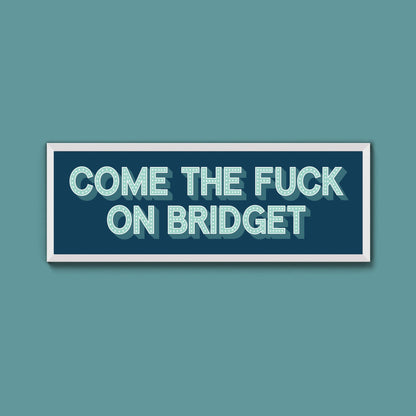 Come The Fuck On Bridget Framed Print (New Style) - Above The Door