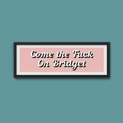 Come The Fuck On Bridget Framed Print (New Style) - Above The Door