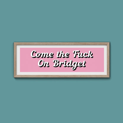 Come The Fuck On Bridget Framed Print (New Style) - Above The Door
