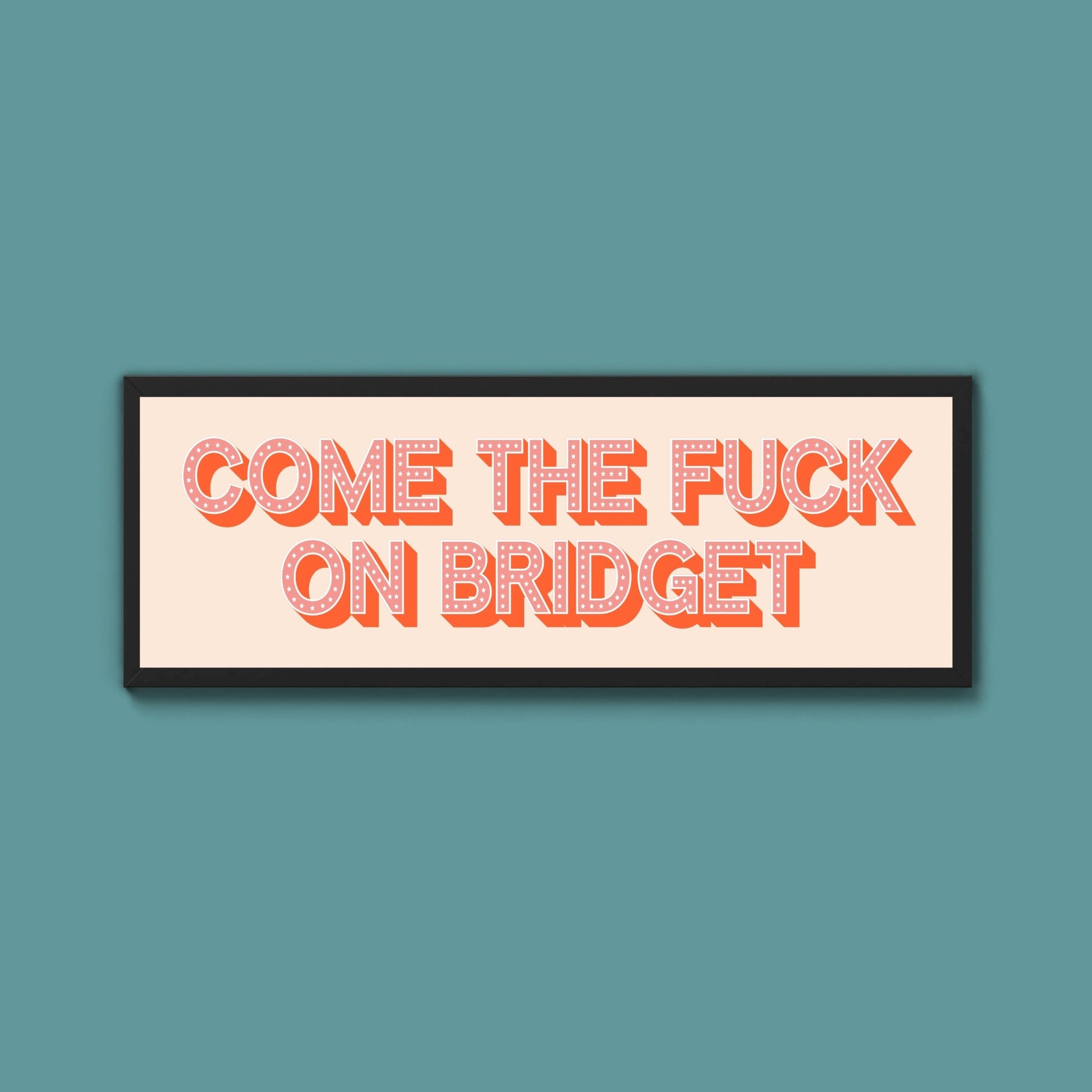 Come The Fuck On Bridget Framed Print (New Style) - Above The Door