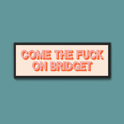 Come The Fuck On Bridget Framed Print (New Style) - Above The Door
