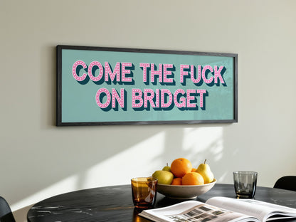 Come The Fuck On Bridget Framed Print (New Style) - Above The Door