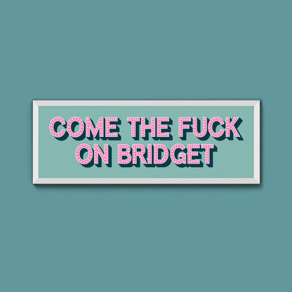 Come The Fuck On Bridget Framed Print (New Style) - Above The Door